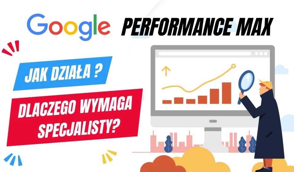 Dlaczego kampania Google Performance Max wymaga doświadczonej ręki?